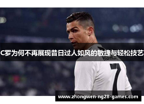 C罗为何不再展现昔日过人如风的敏捷与轻松技艺