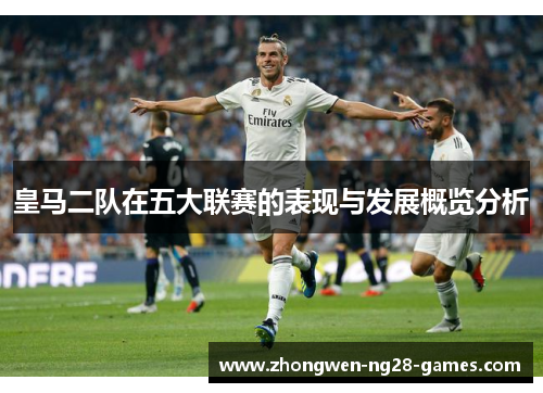皇马二队在五大联赛的表现与发展概览分析