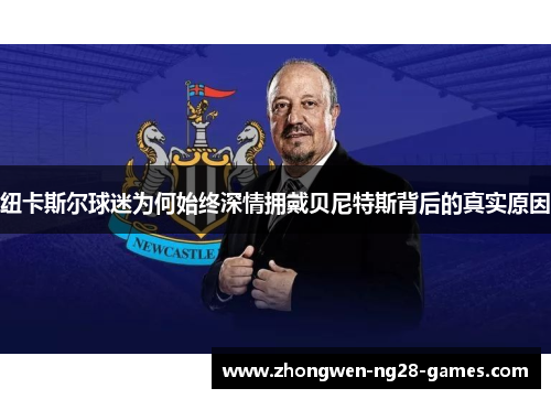 纽卡斯尔球迷为何始终深情拥戴贝尼特斯背后的真实原因