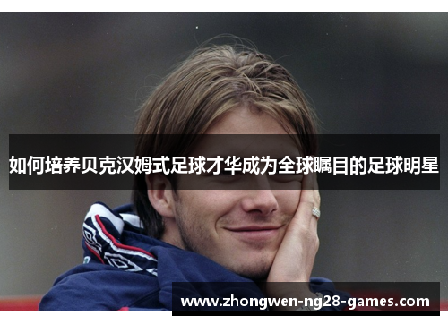 如何培养贝克汉姆式足球才华成为全球瞩目的足球明星