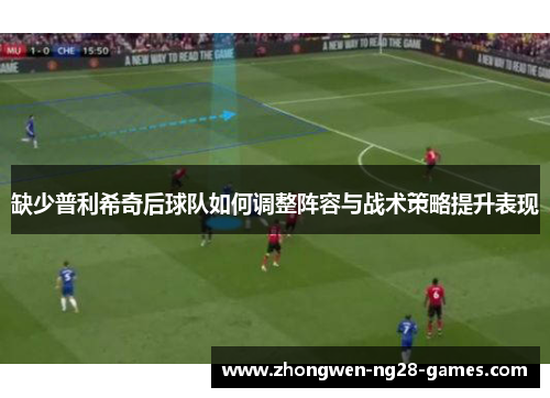 缺少普利希奇后球队如何调整阵容与战术策略提升表现