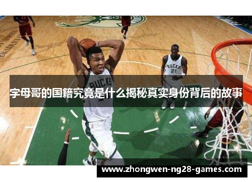 字母哥的国籍究竟是什么揭秘真实身份背后的故事