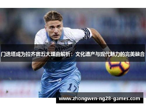 门迭塔成为拉齐奥五大理由解析:文化遗产与现代魅力的完美融合 门迭塔成为拉齐奥五大理由解析:文化遗产与现代魅力的完美融合