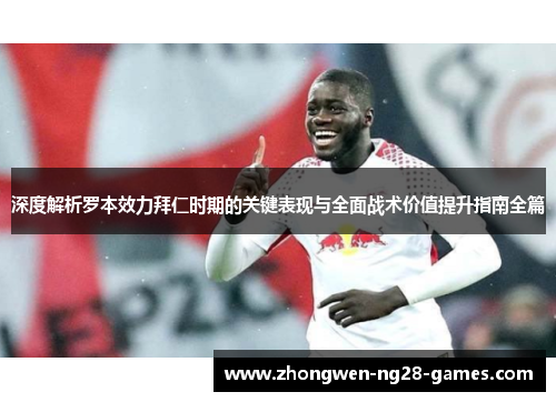 深度解析罗本效力拜仁时期的关键表现与全面战术价值提升指南全篇