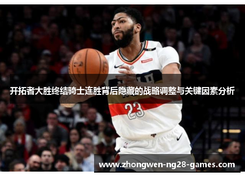 开拓者大胜终结骑士连胜背后隐藏的战略调整与关键因素分析 开拓者大胜终结骑士连胜背后隐藏的战略调整与关键因素分析