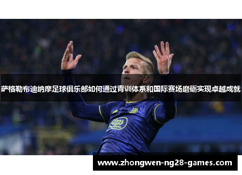 萨格勒布迪纳摩足球俱乐部如何通过青训体系和国际赛场磨砺实现卓越成就 萨格勒布迪纳摩足球俱乐部如何通过青训体系和国际赛场磨砺实现卓越成就