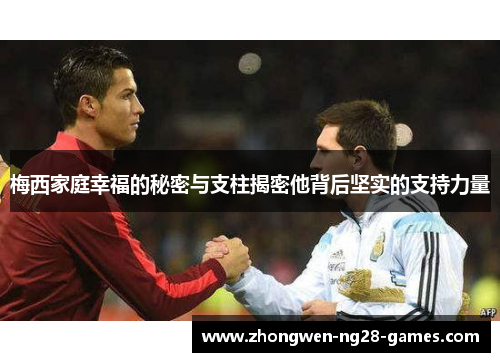 梅西家庭幸福的秘密与支柱揭密他背后坚实的支持力量
