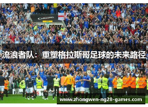 流浪者队：重塑格拉斯哥足球的未来路径