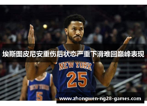 埃斯图皮尼安重伤后状态严重下滑难回巅峰表现