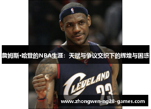 詹姆斯·哈登的NBA生涯：天赋与争议交织下的辉煌与困惑