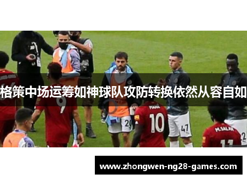 格策中场运筹如神球队攻防转换依然从容自如 格策中场运筹如神球队攻防转换依然从容自如