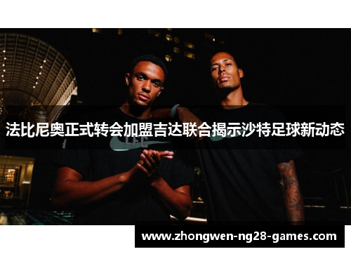 法比尼奥正式转会加盟吉达联合揭示沙特足球新动态